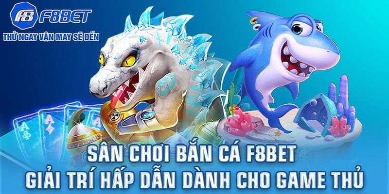 Tại sao bắn cá F8bet trở nên phổ biến